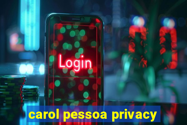 carol pessoa privacy